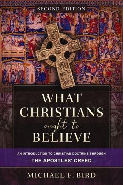 What Christians Ought to Believe, Second Edition - Bird, Michael F