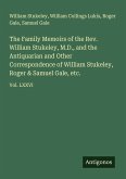 The Family Memoirs of the Rev. William Stukeley, M.D., and the Antiquarian and Other Correspondence of William Stukeley, Roger & Samuel Gale, etc.