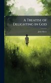 A Treatise of Delighting in God A Treatise of Delighting in God