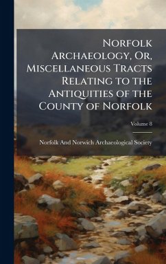 Cover Norfolk Archaeology, Or, Miscellaneous Tracts Relating to the Antiquities of the County of Norfolk