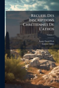 Recueil Des Inscriptions ChrÃ(c)tiennes De L'athos - Petit, Louis David; Millet, Gabriel Recueil Des Inscriptions ChrÃ(c)tiennes De L'athos - Petit, Louis David; Millet, Gabriel