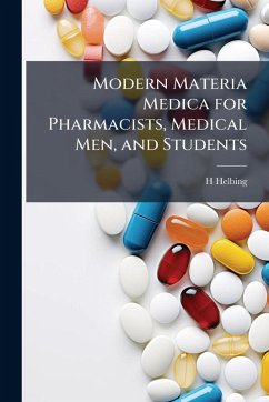 Modern Materia Medica for Pharmacists, Medical Men, and Students - Helbing, H.