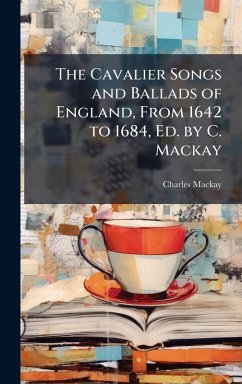 Cover The Cavalier Songs and Ballads of England, From 1642 to 1684, Ed. by C. Mackay