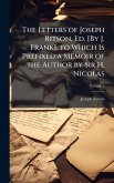 The Letters of Joseph Ritson, Ed. [By J. Frank]. to Which Is Prefixed a Memoir of the Author by Sir H. Nicolas