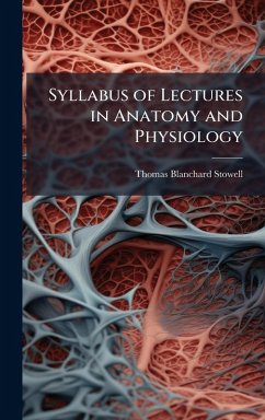 Syllabus of Lectures in Anatomy and Physiology - Stowell, Thomas Blanchard