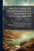 Procès-Verbaux De L'acadÃ(c)mie Royale De Peinture Et De Sculpture, 1648-1793 Procès-Verbaux De L'acadÃ(c)mie Royale De Peinture Et De Sculpture, 1648-1793