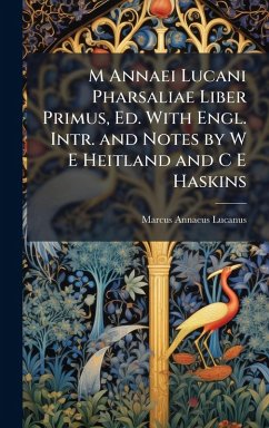 M Annaei Lucani Pharsaliae Liber Primus, Ed. With Engl. Intr. and Notes by W E Heitland and C E Haskins - Lucanus, Marcus Annaeus