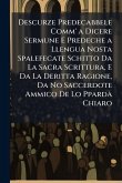 Descurze Predecabbele Comm' a Dicere Sermune E Predeche a Llengua Nosta Spalefecate Schitto Da La Sacra Scrittura, E Da La Deritta Ragione, Da No Saccerdote Ammico De Lo PpardÃ Chiaro