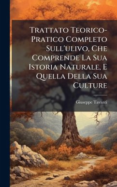 Trattato Teorico-Pratico Completo Sull'ulivo, Che Comprende La Sua Istoria Naturale, E Quella Della Sua Culture - Tavanti, Giuseppe