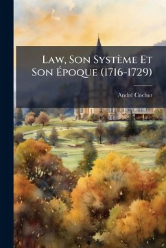 Law, Son Système Et Son Ã‰poque (1716-1729) - Cochut, Andrã(c)