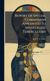 Report of Special Commission Appointed to Investigate Tuberculosis Report of Special Commission Appointed to Investigate Tuberculosis