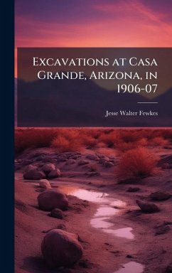Cover Excavations at Casa Grande, Arizona, in 1906-07