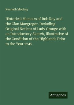 Cover Historical Memoirs of Rob Roy and the Clan Macgregor. Including Original Notices of Lady Grange with an Introductory Sketch, Illustrative of the Condition of the Highlands Prior to the Year 1745