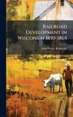 Railroad Development in Wisconsin 1850-1865 Railroad Development in Wisconsin 1850-1865