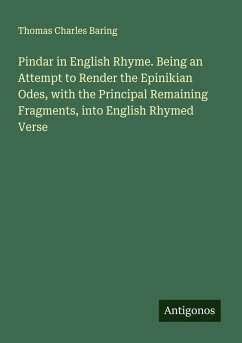 Cover Pindar in English Rhyme. Being an Attempt to Render the Epinikian Odes, with the Principal Remaining Fragments, into English Rhymed Verse