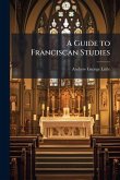 A Guide to Franciscan Studies A Guide to Franciscan Studies