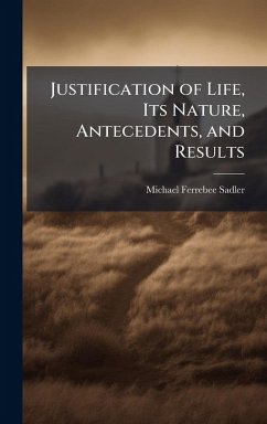 Justification of Life, Its Nature, Antecedents, and Results - Sadler, Michael Ferrebee