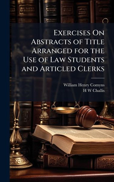 Exercises On Abstracts of Title Arranged for the Use of Law Students and Articled Clerks Exercises On Abstracts of Title Arranged for the Use of Law Students and Articled Clerks