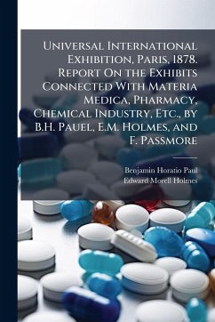 Cover Universal International Exhibition, Paris, 1878. Report On the Exhibits Connected With Materia Medica, Pharmacy, Chemical Industry, Etc., by B.H. Pauel, E.M. Holmes, and F. Passmore