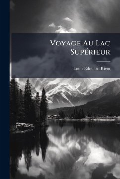 Voyage Au Lac SupÃ(c)rieur - Rivot, Louis Edouard