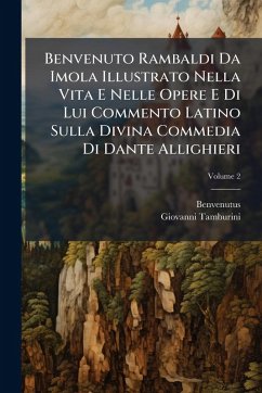 Benvenuto Rambaldi Da Imola Illustrato Nella Vita E Nelle Opere E Di Lui Commento Latino Sulla Divina Commedia Di Dante Allighieri - Benvenutus; Tamburini, Giovanni