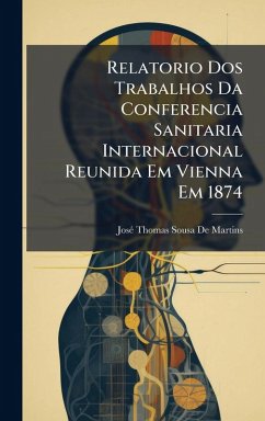 Relatorio Dos Trabalhos Da Conferencia Sanitaria Internacional Reunida Em Vienna Em 1874 - de Martins, Josã(c) Thomas Sousa