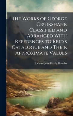 Cover The Works of George Cruikshank Classified and Arranged With References to Reid's Catalogue and Their Approximate Values