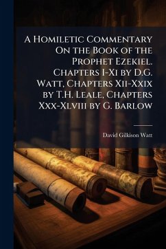 Cover A Homiletic Commentary On the Book of the Prophet Ezekiel. Chapters I-Xi by D.G. Watt, Chapters Xii-Xxix by T.H. Leale, Chapters Xxx-Xlviii by G. Barlow