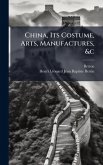 China, Its Costume, Arts, Manufactures, &c
