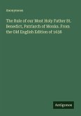 The Rule of our Most Holy Father St. Benedict, Patriarch of Monks. From the Old English Edition of 1638