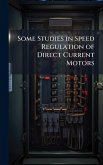 Some Studies in Speed Regulation of Direct Current Motors Some Studies in Speed Regulation of Direct Current Motors