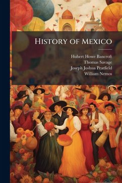 History of Mexico - Bancroft, Hubert Howe; Savage, Thomas; Peatfield, Joseph Joshua