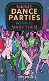 Illicit Dance Parties & How to Make Them Illicit Dance Parties & How to Make Them