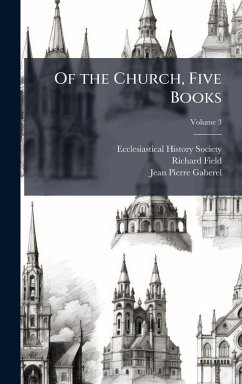 Of the Church, Five Books - Field, Richard; Gaberel, Jean Pierre