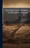 The Practical Works of Richard Baxter The Practical Works of Richard Baxter