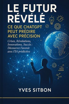 Le Futur Révélé : Ce que ChatGPT Peut Prédire avec Précision (eBook, ePUB) - Sitbon, Yves