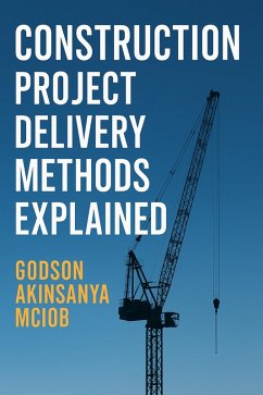 Construction Project Delivery Methods Explained (Professional Practice & Construction Management, #1) (eBook, ePUB) - Akinsanya, Godson
