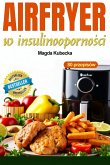 AirFryer w insulinoopornosci. 80 szybkich i smacznych przepisów na frytkownicy beztluszczowej (eBook, ePUB)