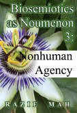 Biosemiotics as Noumena 3: Nonhuman Agency (Phenomenology and the Positivist Intellect, #7) (eBook, ePUB)