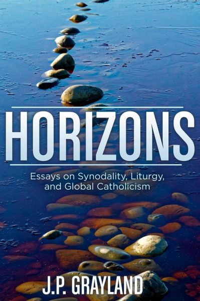 Horizons: Essays on Synodality, Liturgy, and Global Catholicism (eBook, ePUB) Horizons: Essays on Synodality, Liturgy, and Global Catholicism (eBook, ePUB)