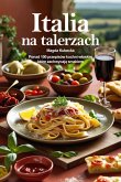 Italia na talerzach. Ponad 100 przepisów kuchni wloskiej, które zachwycaja smakiem (eBook, ePUB)