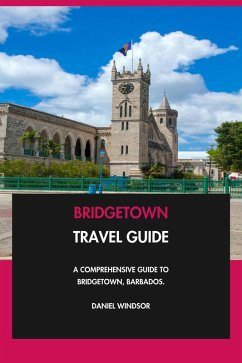Bridgetown Travel Guide: A Comprehensive Guide to Bridgetown, Barbados. (eBook, ePUB) - Windsor, Daniel