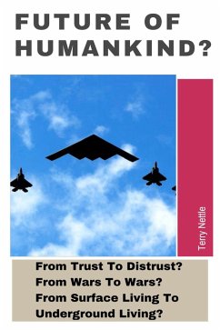 Future Of Humankind?: From Trust To Distrust? From Wars To Wars? From Surface Living To Underground Living? (eBook, ePUB) - Nettle, Terry