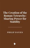 The Creation of the Roman Tetrarchy: Sharing Power for Stability (eBook, ePUB) The Creation of the Roman Tetrarchy: Sharing Power for Stability (eBook, ePUB)