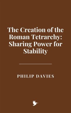 The Creation of the Roman Tetrarchy: Sharing Power for Stability (eBook, ePUB) - Davies, Philip