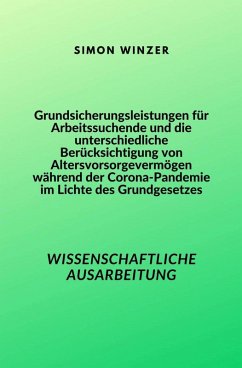 Grundsicherungsleistungen für Arbeitssuchende und die unterschiedliche Berücksichtigung von Altersvorsorgevermögen während der Corona-Pandemie im Lichte des Grundgesetzes (eBook, ePUB) - Winzer, Simon