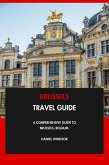 Brussels Travel Guide: A Comprehensive Guide to Brussels, Belgium. (eBook, ePUB)