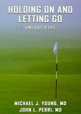 HOLDING ON AND LETTING GO (in) Golf & Life (eBook, ePUB) HOLDING ON AND LETTING GO (in) Golf & Life (eBook, ePUB)