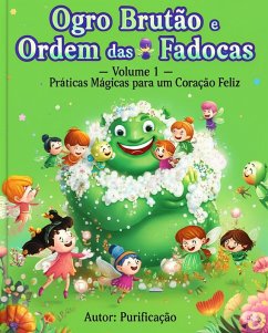 Ogro Brutão e a Ordem das Fadocas - Volume 1: Práticas Mágicas para um Coração Feliz (eBook, ePUB) - Purificação