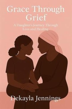 Grace Through Grief: A Daughter's Journey Through Loss and Healing (eBook, ePUB) - Jennings, Dekayla s